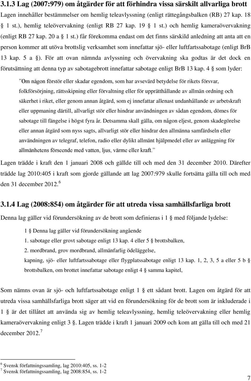 ) får förekomma endast om det finns särskild anledning att anta att en person kommer att utöva brottslig verksamhet som innefattar sjö- eller luftfartssabotage (enligt BrB 13 kap. 5 a ).