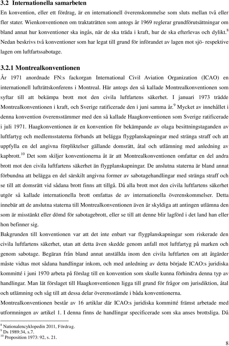 8 Nedan beskrivs två konventioner som har legat till grund för införandet av lagen mot sjö- respektive lagen om luftfartssabotage. 3.2.