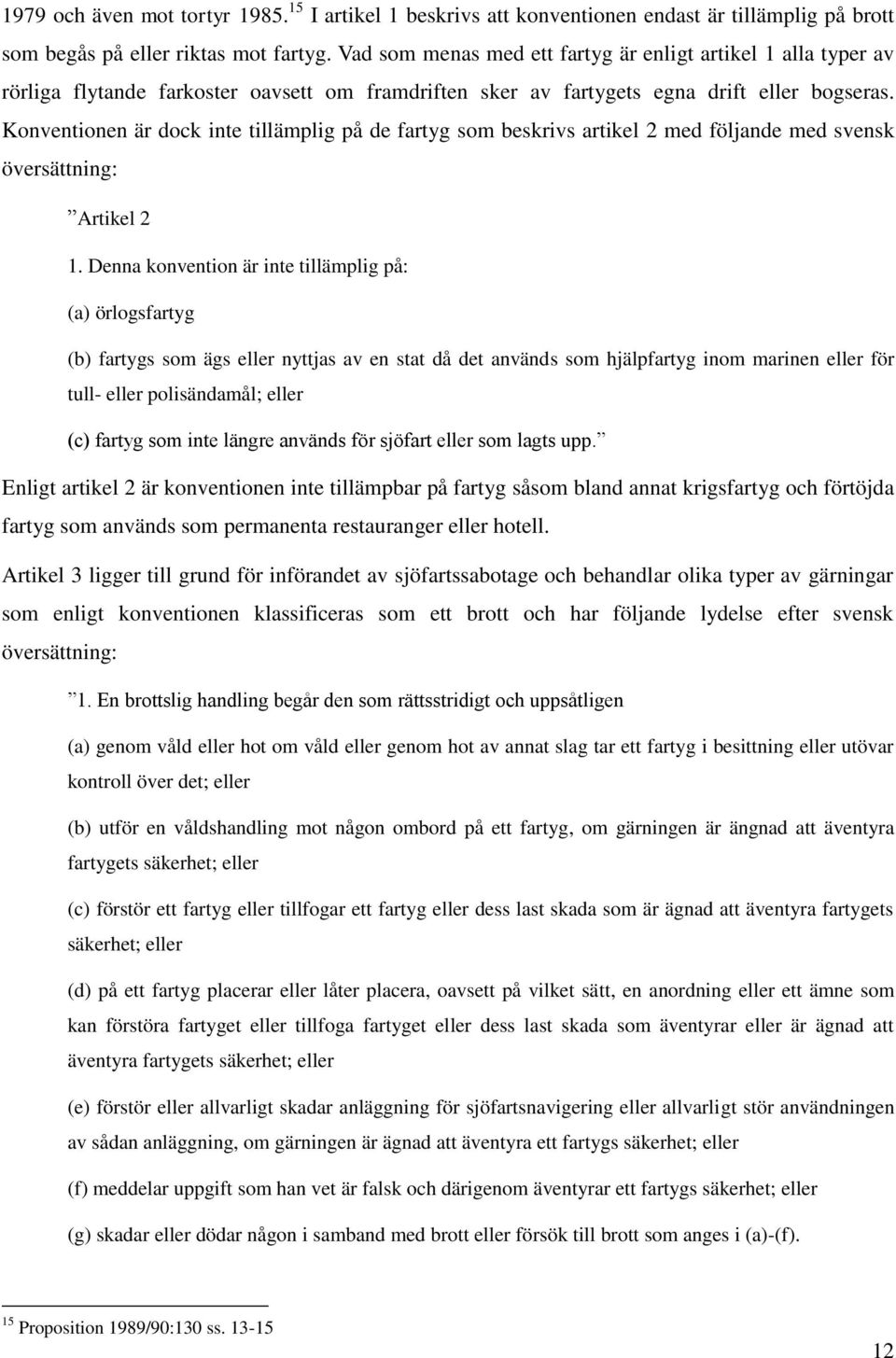 Konventionen är dock inte tillämplig på de fartyg som beskrivs artikel 2 med följande med svensk översättning: Artikel 2 1.