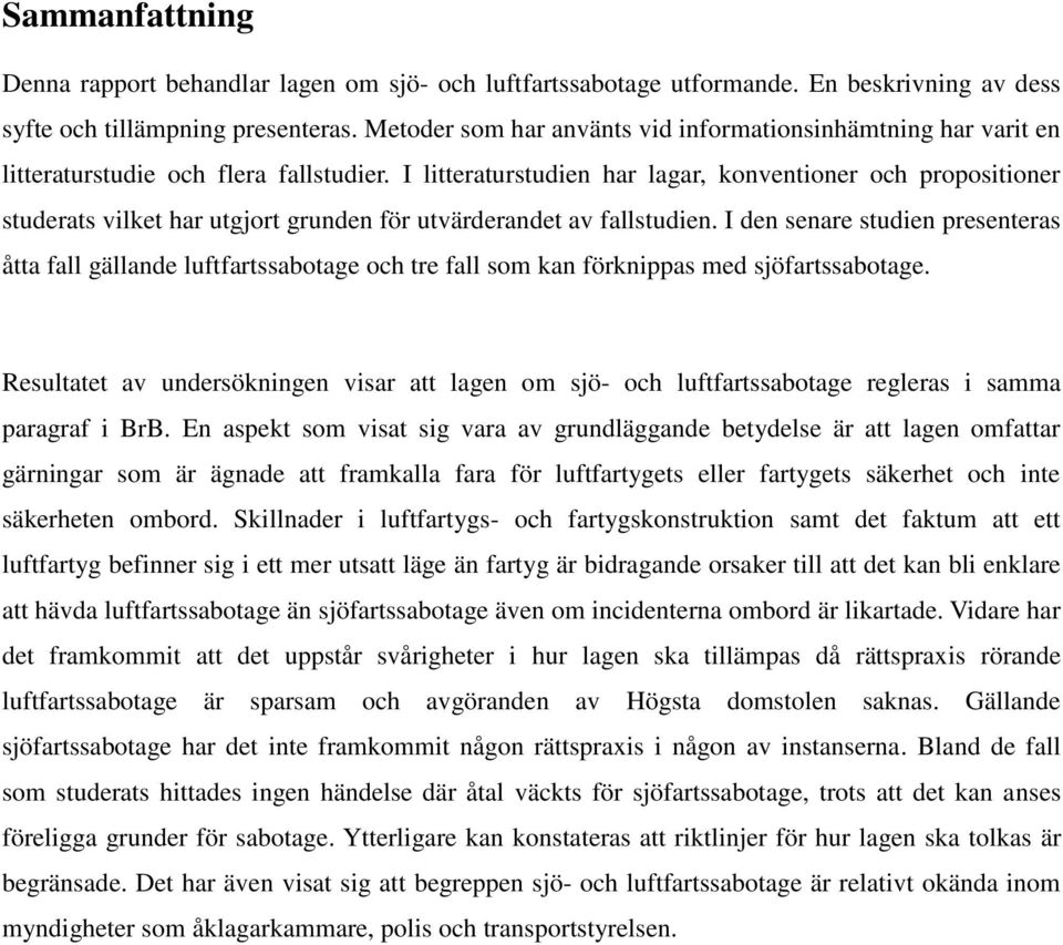 I litteraturstudien har lagar, konventioner och propositioner studerats vilket har utgjort grunden för utvärderandet av fallstudien.