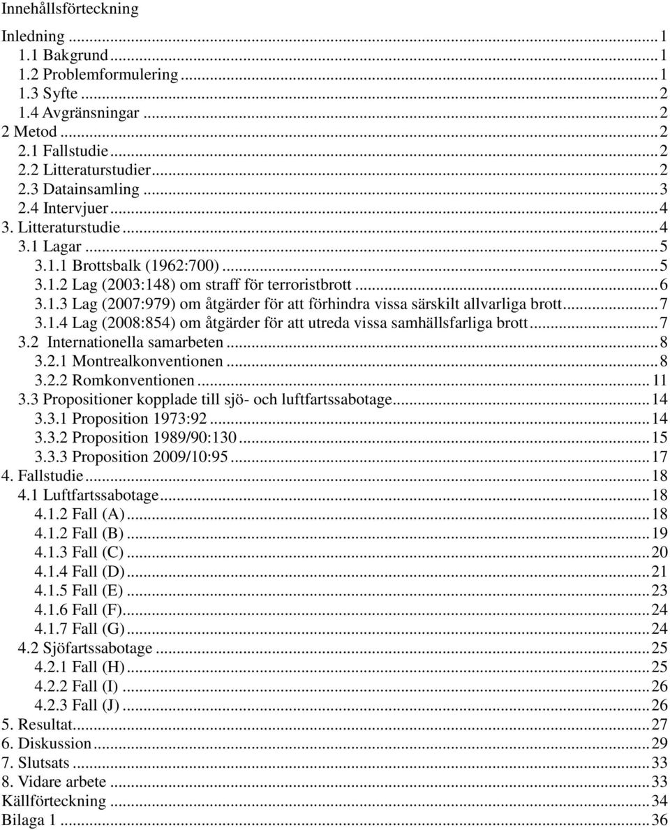 .. 7 3.1.4 Lag (2008:854) om åtgärder för att utreda vissa samhällsfarliga brott... 7 3.2 Internationella samarbeten... 8 3.2.1 Montrealkonventionen... 8 3.2.2 Romkonventionen... 11 3.