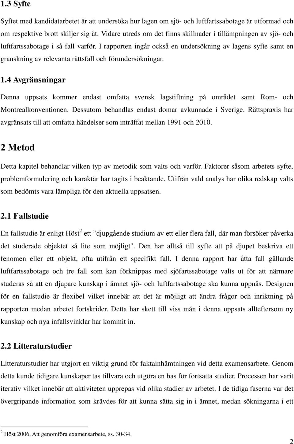 I rapporten ingår också en undersökning av lagens syfte samt en granskning av relevanta rättsfall och förundersökningar. 1.