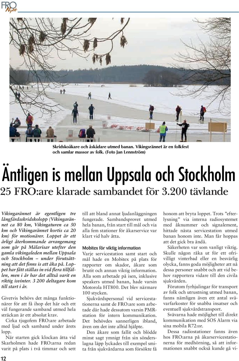 Loppet är ett årligt återkommande arrangemang som går på Mälarisar utefter den gamla vikingaleden mellan Uppsala och Stockholm under förutsättning att det finns is att åka på.