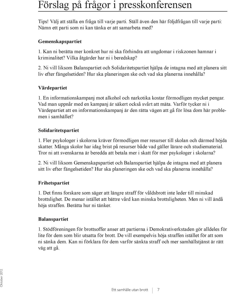 Ni vill liksom Balanspartiet och Solidaritetspartiet hjälpa de intagna med att planera sitt liv efter fängelsetiden? Hur ska planeringen ske och vad ska planerna innehålla? Värdepartiet 1.