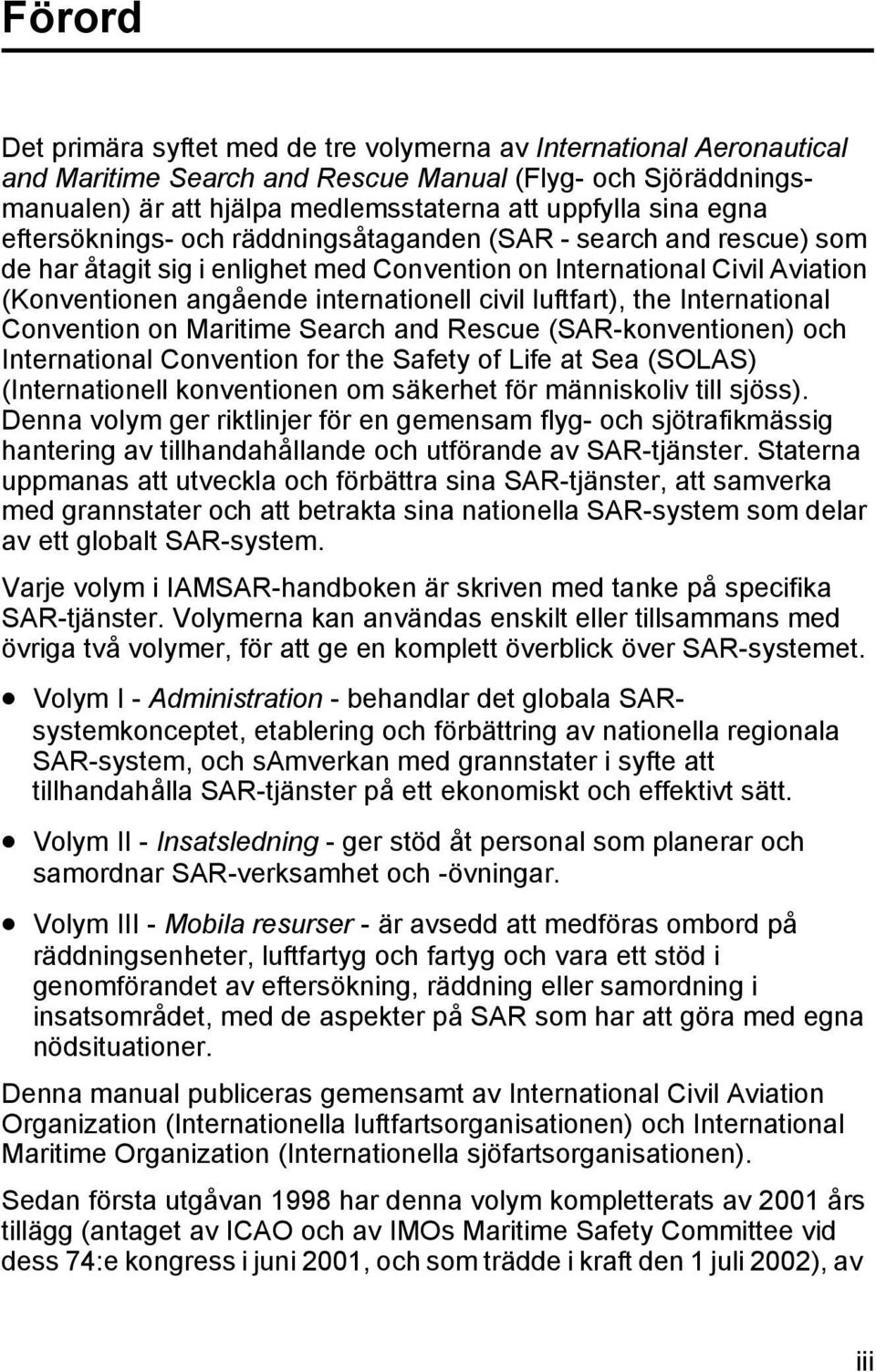 luftfart), the International Convention on Maritime Search and Rescue (SAR-konventionen) och International Convention for the Safety of Life at Sea (SOLAS) (Internationell konventionen om säkerhet