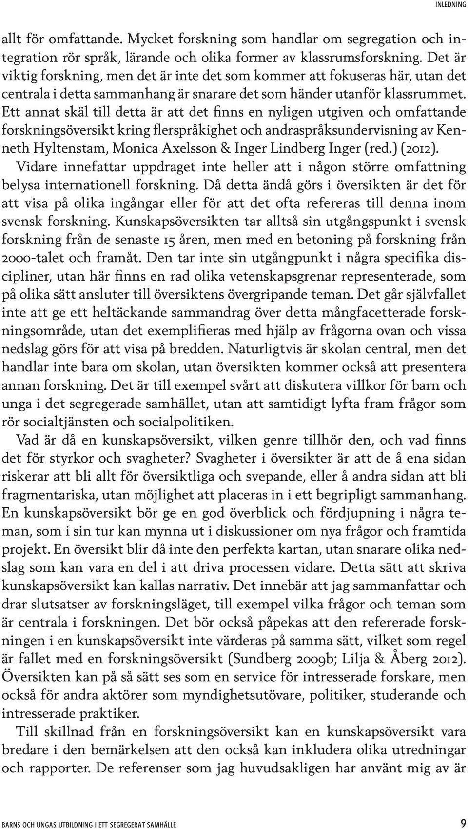 Ett annat skäl till detta är att det finns en nyligen utgiven och omfattande forskningsöversikt kring flerspråkighet och andraspråksundervisning av Kenneth Hyltenstam, Monica Axelsson & Inger