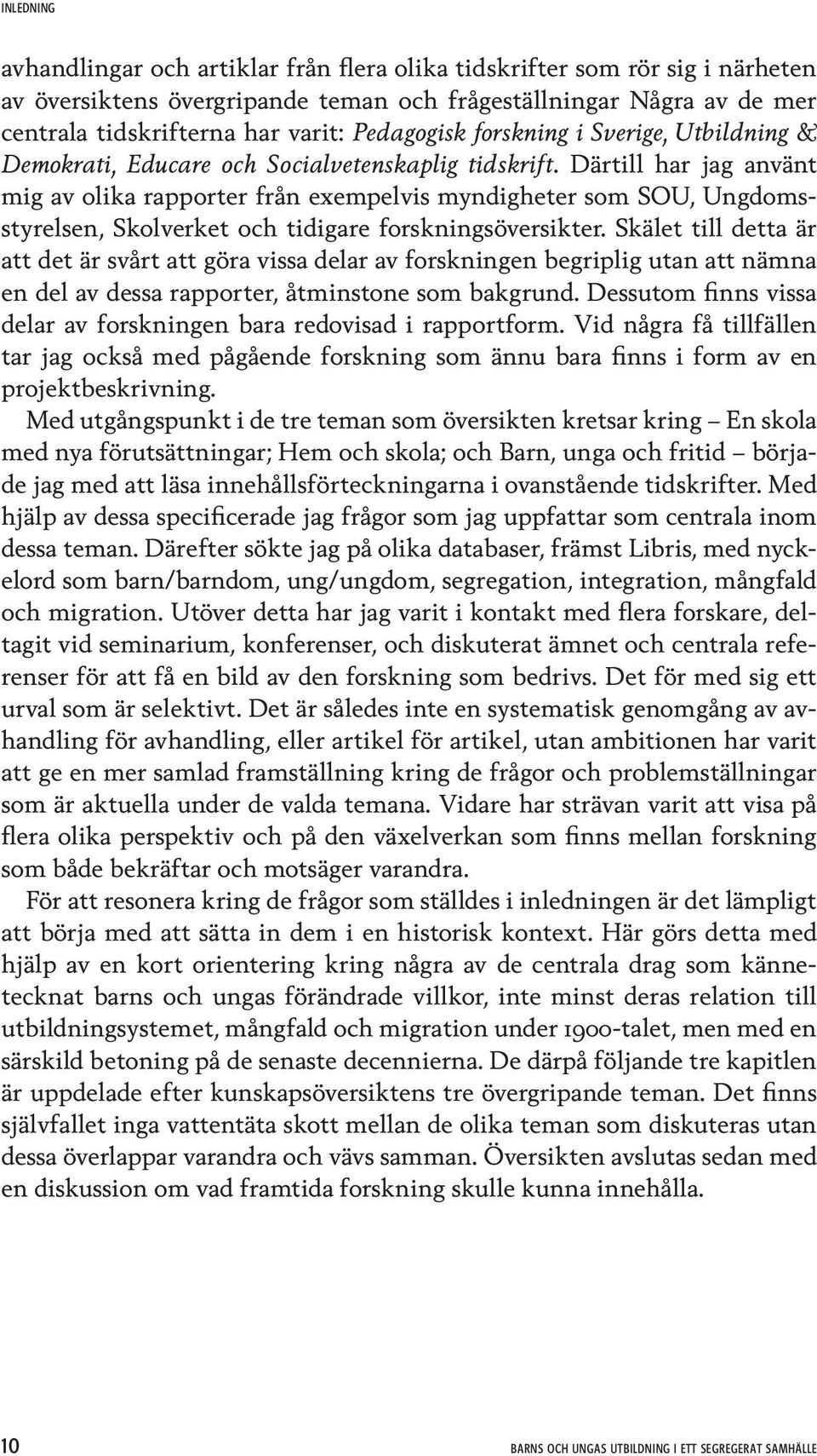 Därtill har jag använt mig av olika rapporter från exempelvis myndigheter som SOU, Ungdomsstyrelsen, Skolverket och tidigare forskningsöversikter.