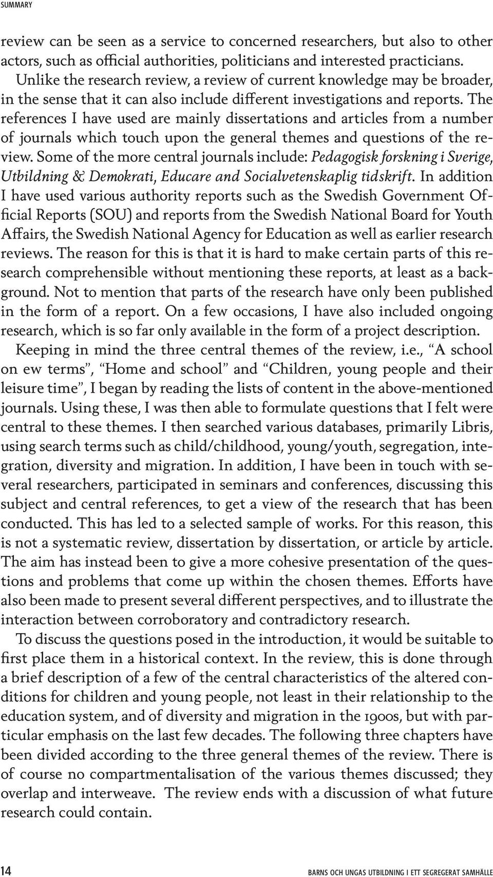 The references I have used are mainly dissertations and articles from a number of journals which touch upon the general themes and questions of the review.