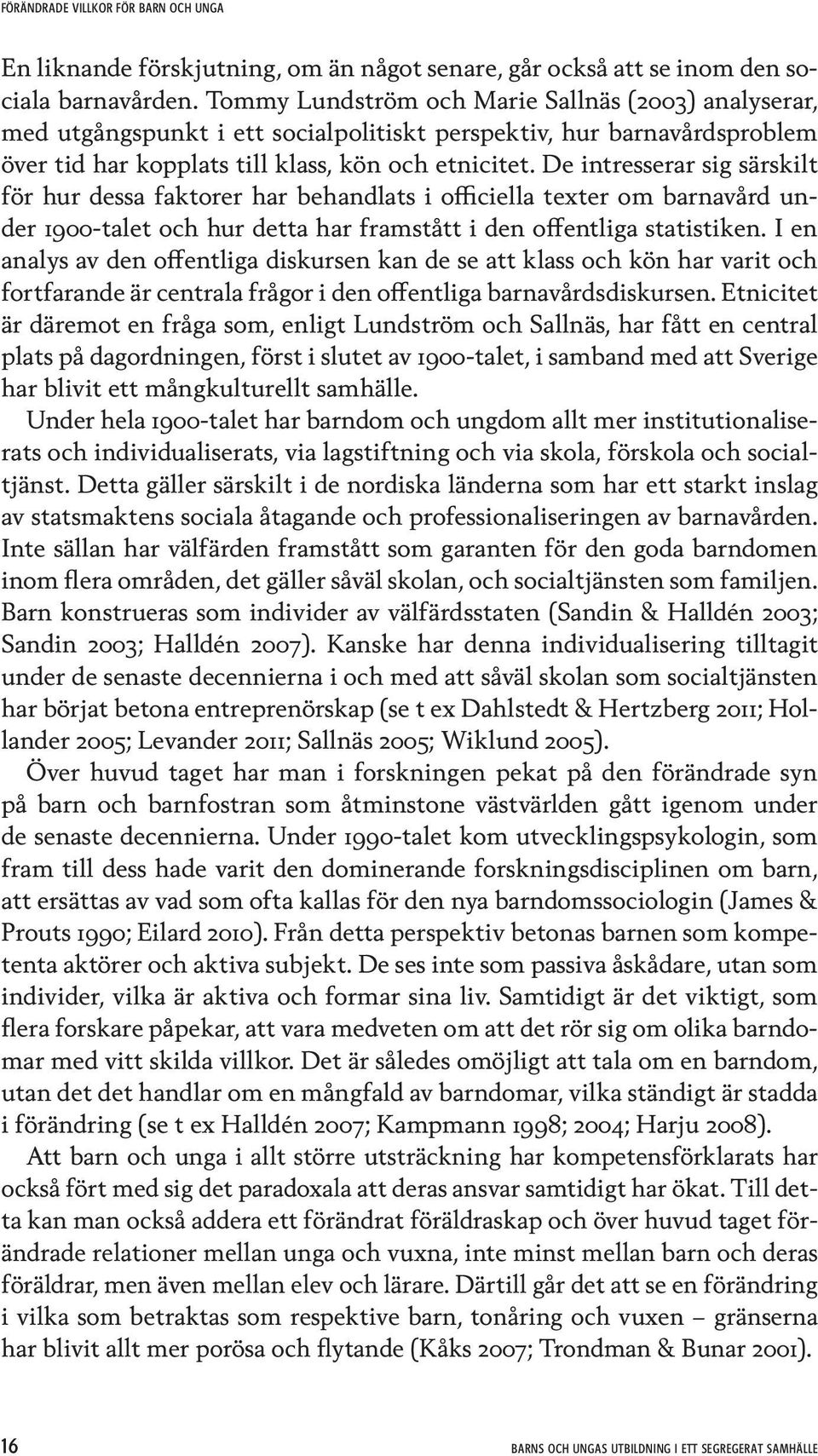 De intresserar sig särskilt för hur dessa faktorer har behandlats i officiella texter om barnavård under 1900-talet och hur detta har framstått i den offentliga statistiken.