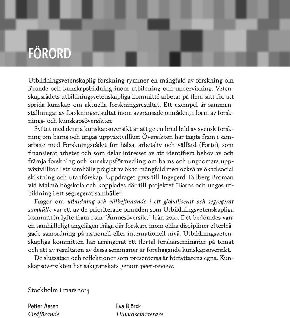 Ett exempel är sammanställningar av forskningsresultat inom avgränsade områden, i form av forsknings- och kunskapsöversikter.