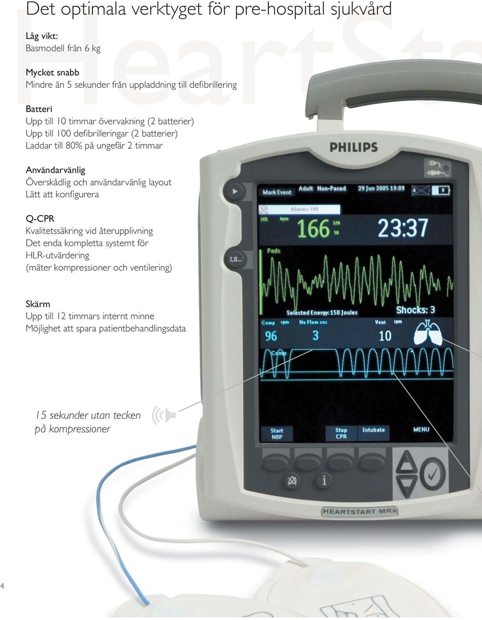 Användarvänlig Överskådlig och användarvänlig layout Lätt att konfi gurera Q-CPR Kvalitetssäkring vid återupplivning Det enda kompletta systemt för