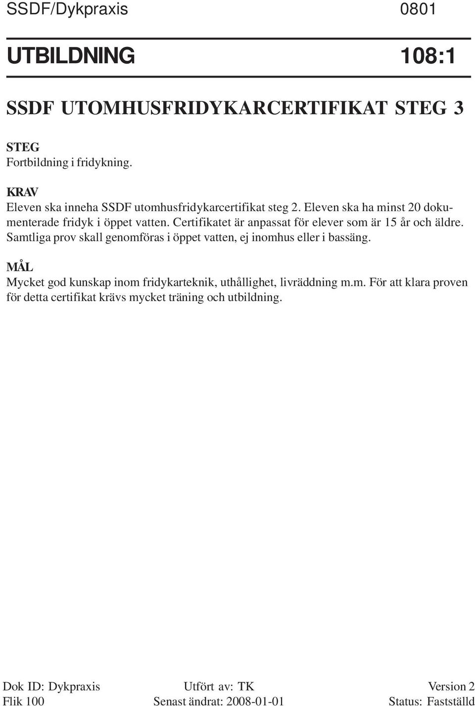 Certifikatet är anpassat för elever som är 15 år och äldre. Samtliga prov skall genomföras i öppet vatten, ej inomhus eller i bassäng.