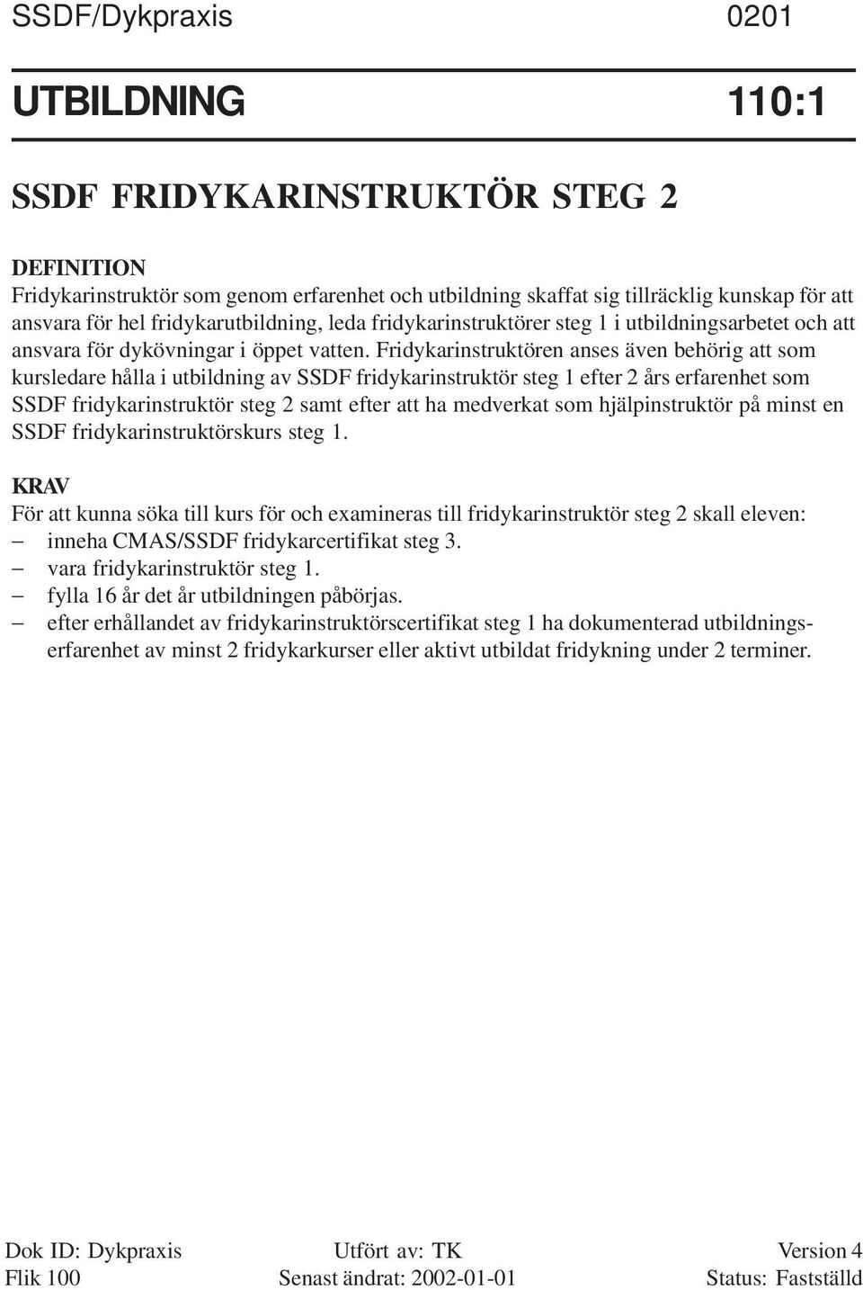 Fridykarinstruktören anses även behörig att som kursledare hålla i utbildning av SSDF fridykarinstruktör steg 1 efter 2 års erfarenhet som SSDF fridykarinstruktör steg 2 samt efter att ha medverkat