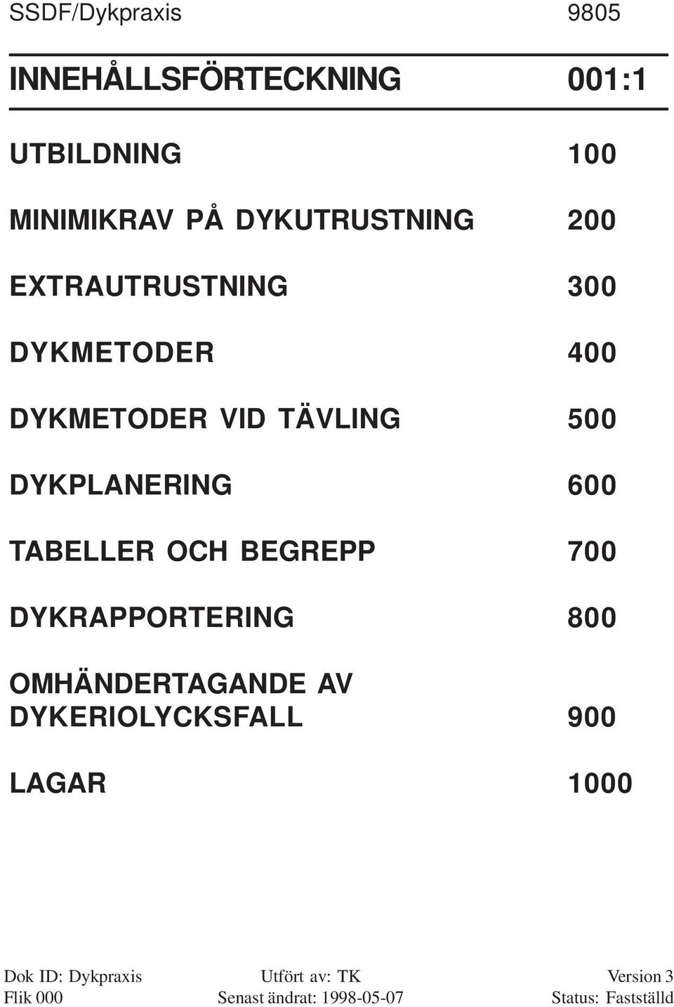 TABELLER OCH BEGREPP 700 DYKRAPPORTERING 800 OMHÄNDERTAGANDE AV DYKERIOLYCKSFALL 900 LAGAR