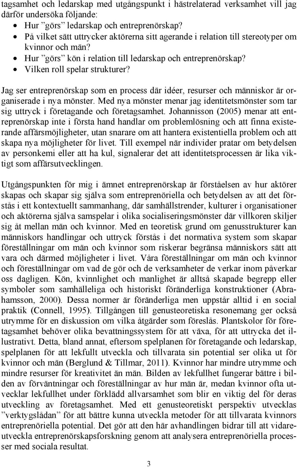 Jag ser entreprenörskap som en process där idéer, resurser och människor är organiserade i nya mönster. Med nya mönster menar jag identitetsmönster som tar sig uttryck i företagande och företagsamhet.