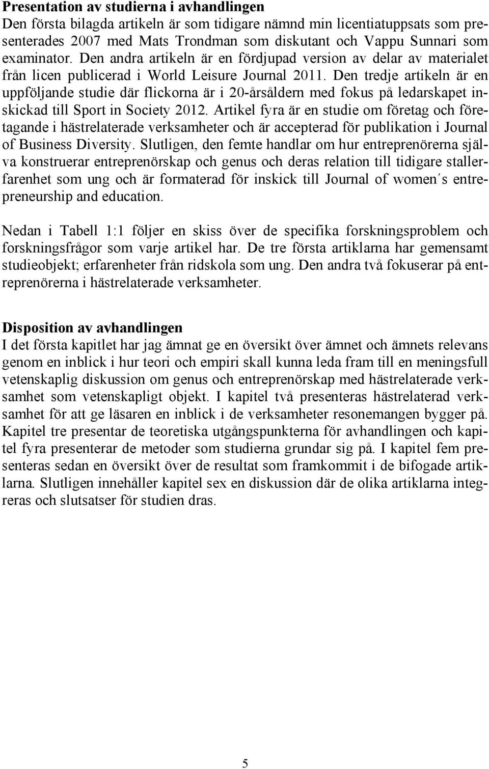 Den tredje artikeln är en uppföljande studie där flickorna är i 20-årsåldern med fokus på ledarskapet inskickad till Sport in Society 2012.