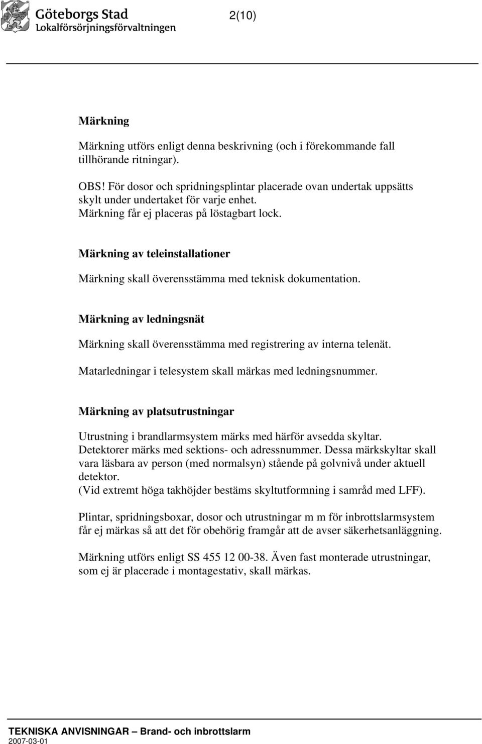 Märkning av teleinstallationer Märkning skall överensstämma med teknisk dokumentation. Märkning av ledningsnät Märkning skall överensstämma med registrering av interna telenät.