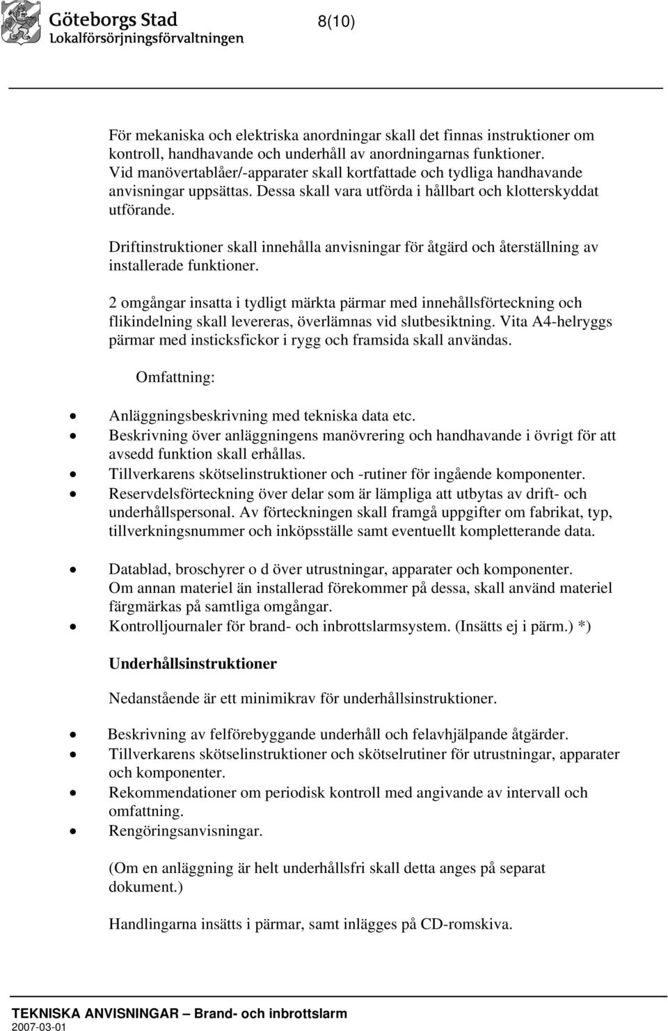 Driftinstruktioner skall innehålla anvisningar för åtgärd och återställning av installerade funktioner.
