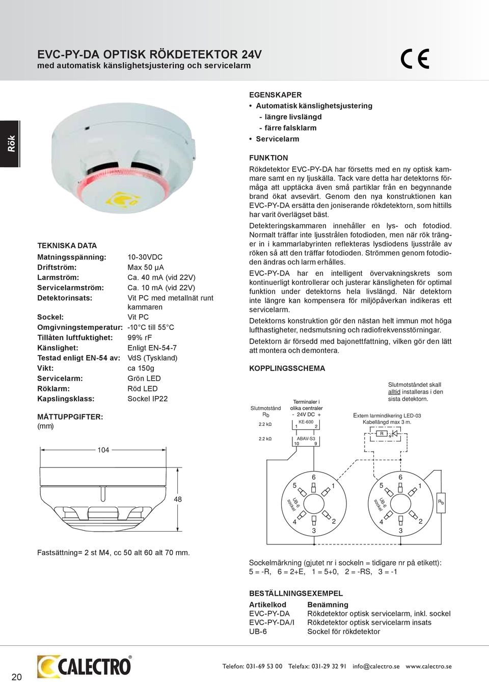 10 ma (vid 22V) Detektorinsats: Vit PC med metallnät runt kammaren Sockel: Vit PC Omgivningstemperatur: -10 C till 55 C Tillåten luftfuktighet: 99% rf Känslighet: Enligt EN-54-7 Testad enligt EN-54