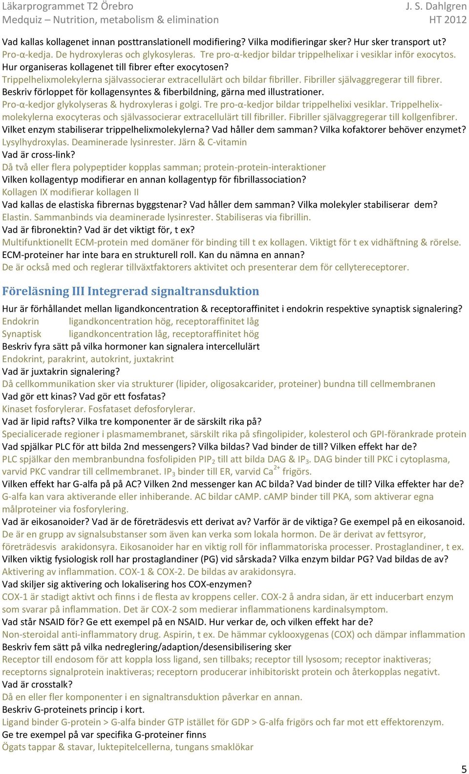 Fibriller självaggregerar till fibrer. Beskriv förloppet för kollagensyntes & fiberbildning, gärna med illustrationer. Pro-α-kedjor glykolyseras & hydroxyleras i golgi.