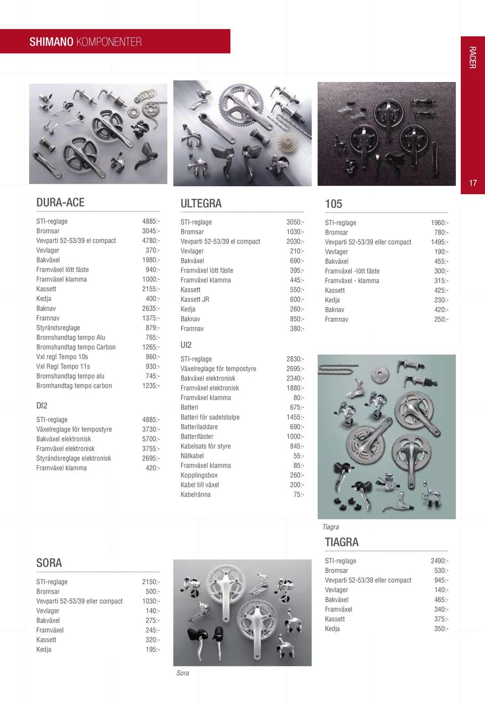 tempo alu 745:- Bromhandtag tempo carbon 1235:- Di2 STI-reglage 4885:- Växelreglage för tempostyre 3730:- Bakväxel elektronisk 5700:- Framväxel elektronisk 3755:- Styrändsreglage elektronisk 2695:-