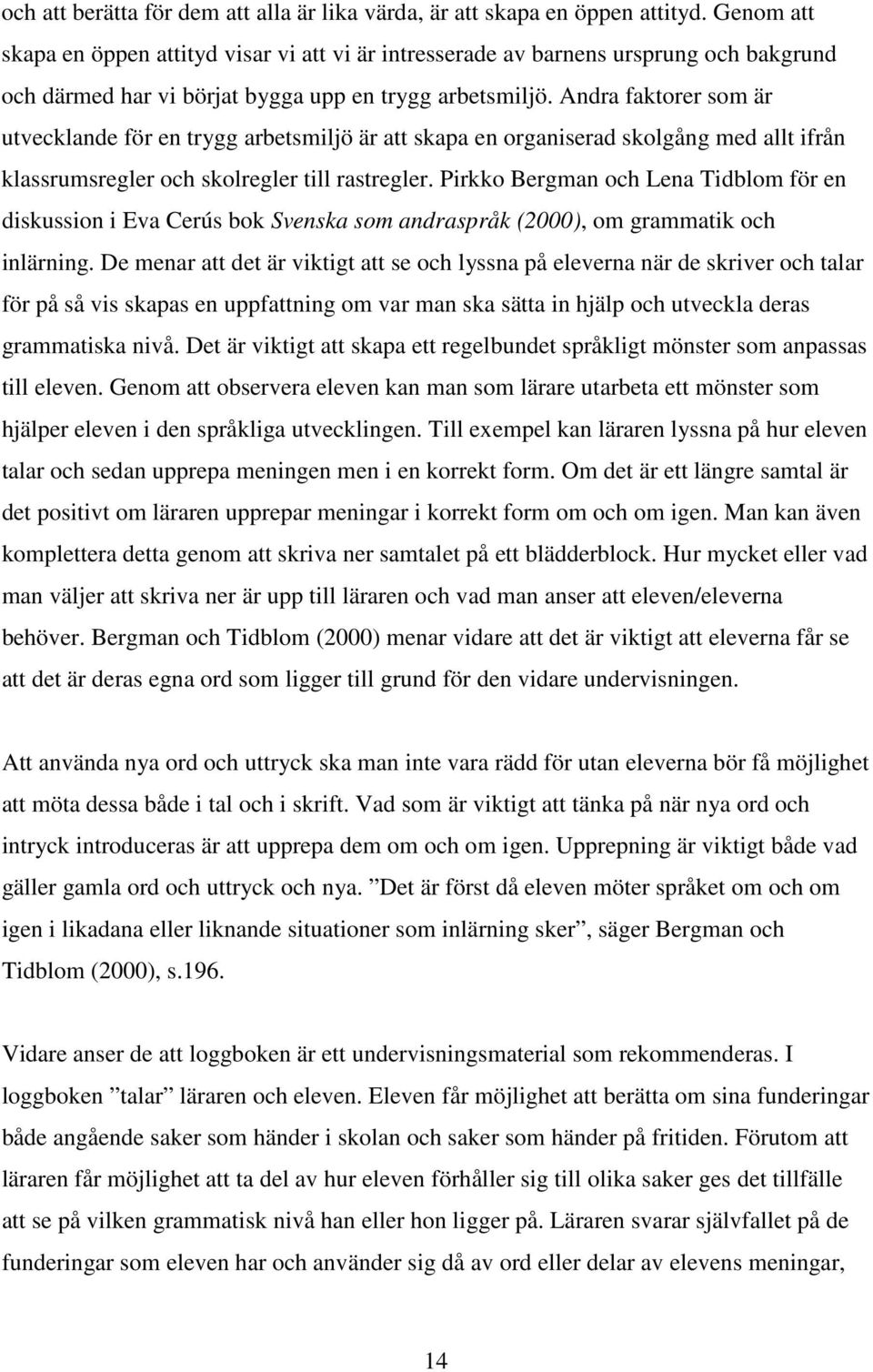 Andra faktorer som är utvecklande för en trygg arbetsmiljö är att skapa en organiserad skolgång med allt ifrån klassrumsregler och skolregler till rastregler.