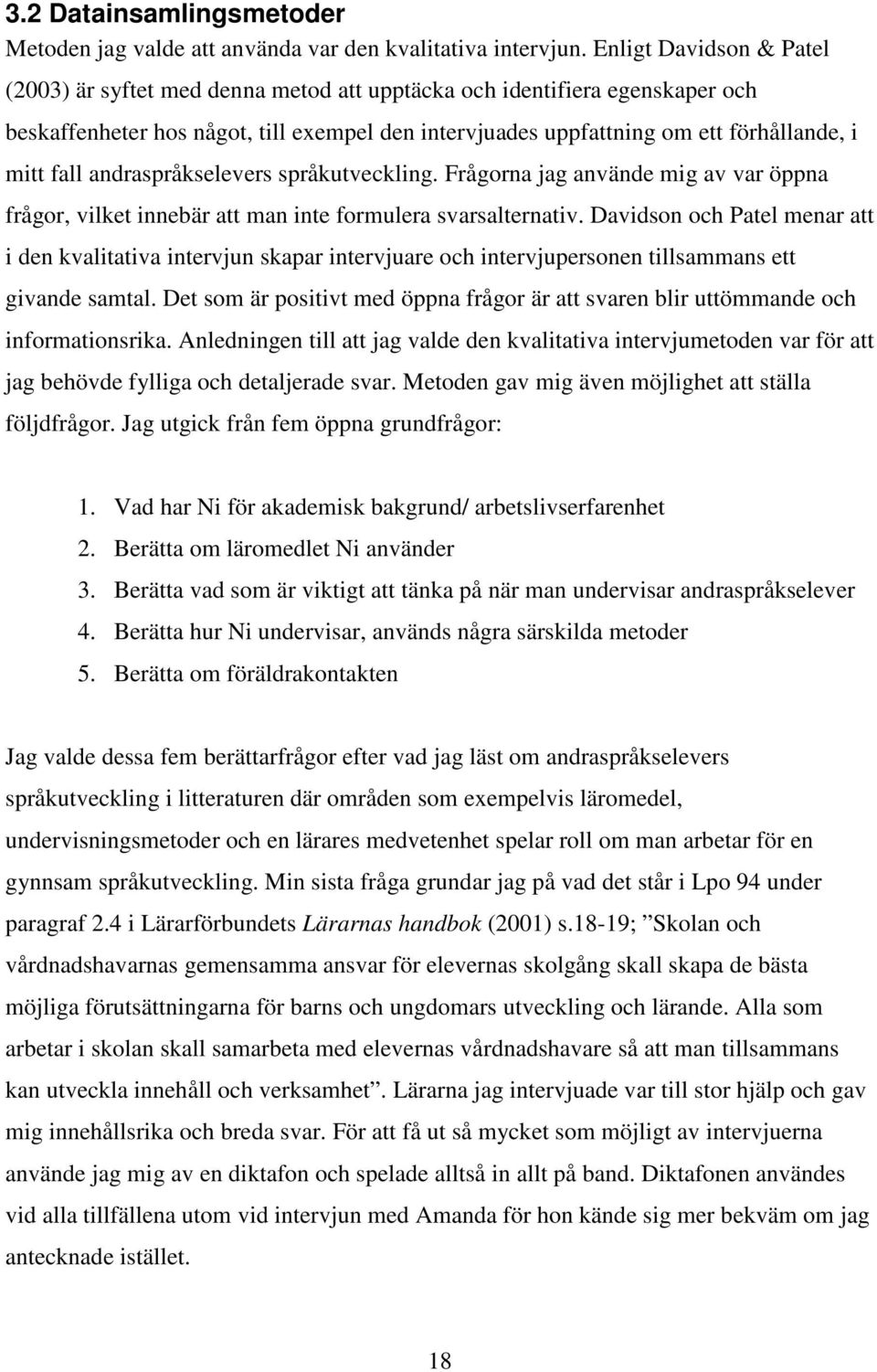 fall andraspråkselevers språkutveckling. Frågorna jag använde mig av var öppna frågor, vilket innebär att man inte formulera svarsalternativ.