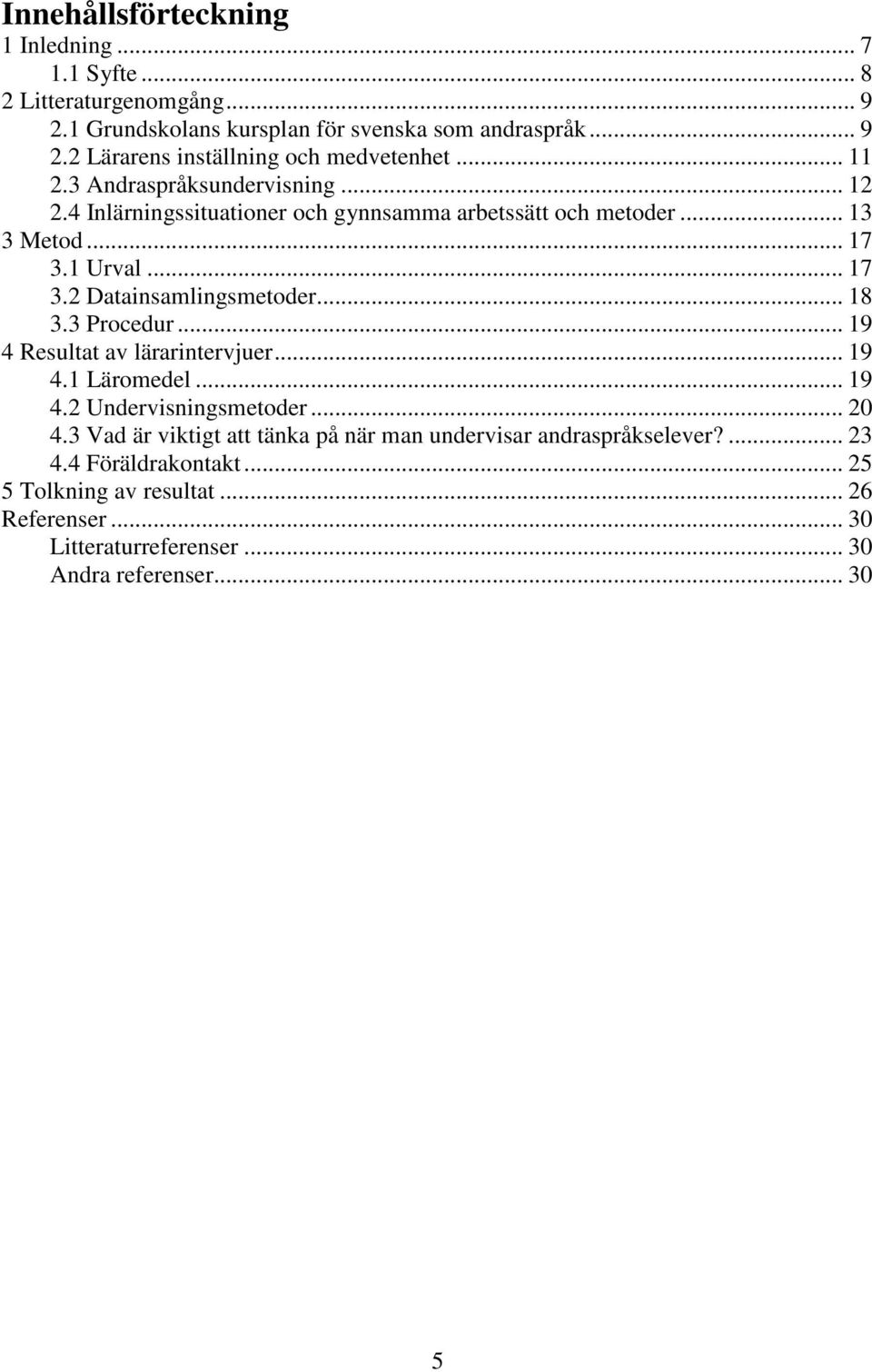 .. 18 3.3 Procedur... 19 4 Resultat av lärarintervjuer... 19 4.1 Läromedel... 19 4.2 Undervisningsmetoder... 20 4.