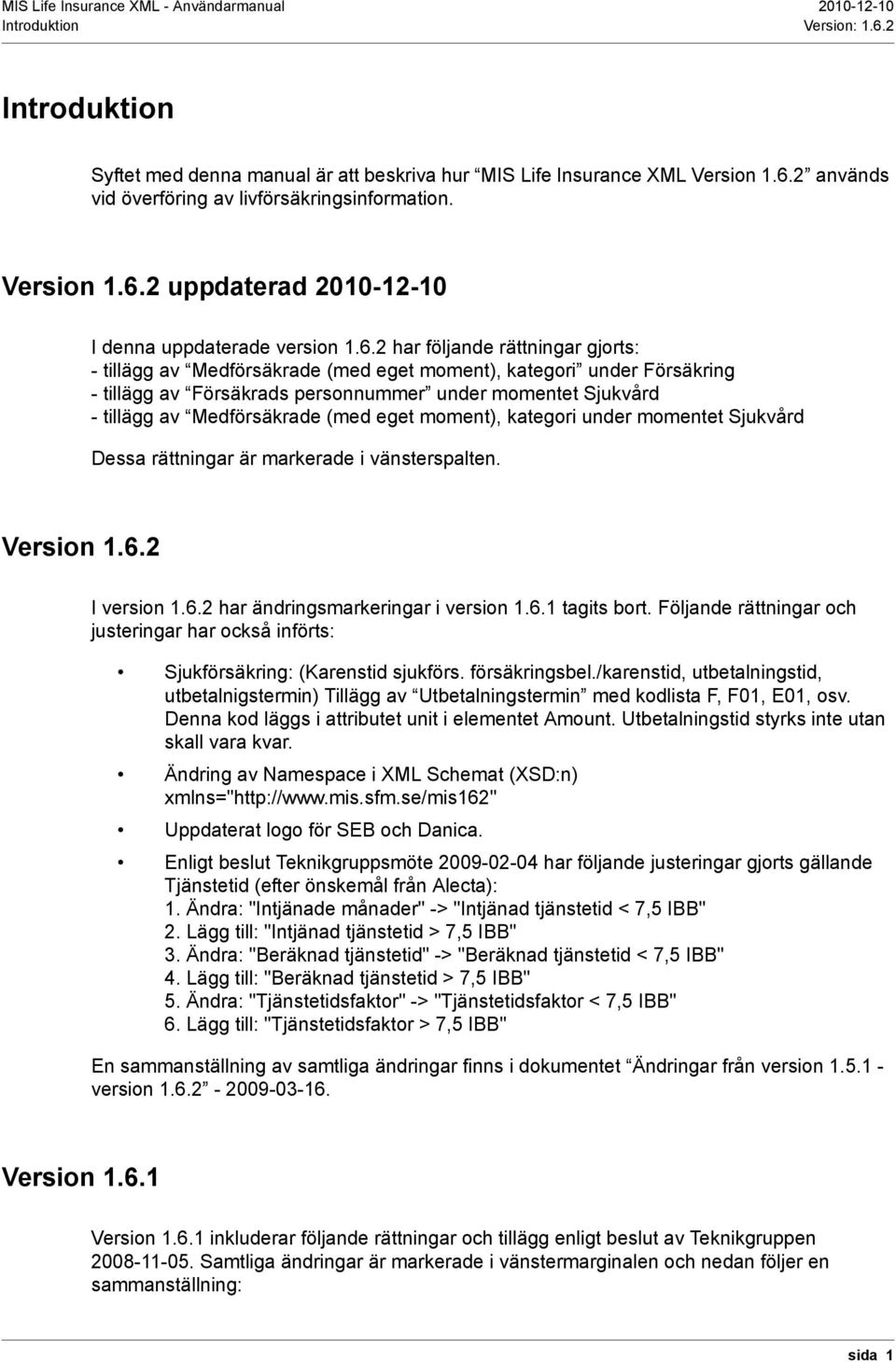 (med eget moment), kategori under momentet Sjukvård Dessa rättningar är markerade i vänsterspalten. Version 1.6.2 I version 1.6.2 har ändringsmarkeringar i version 1.6.1 tagits bort.