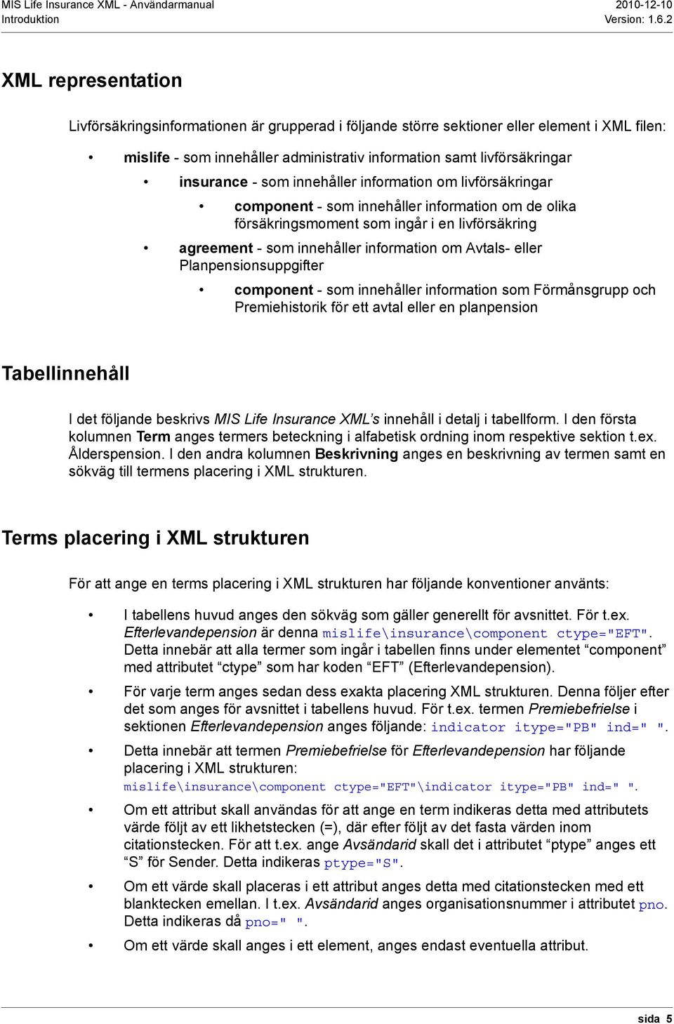 - som innehåller information om livförsäkringar component - som innehåller information om de olika försäkringsmoment som ingår i en livförsäkring agreement - som innehåller information om Avtals-