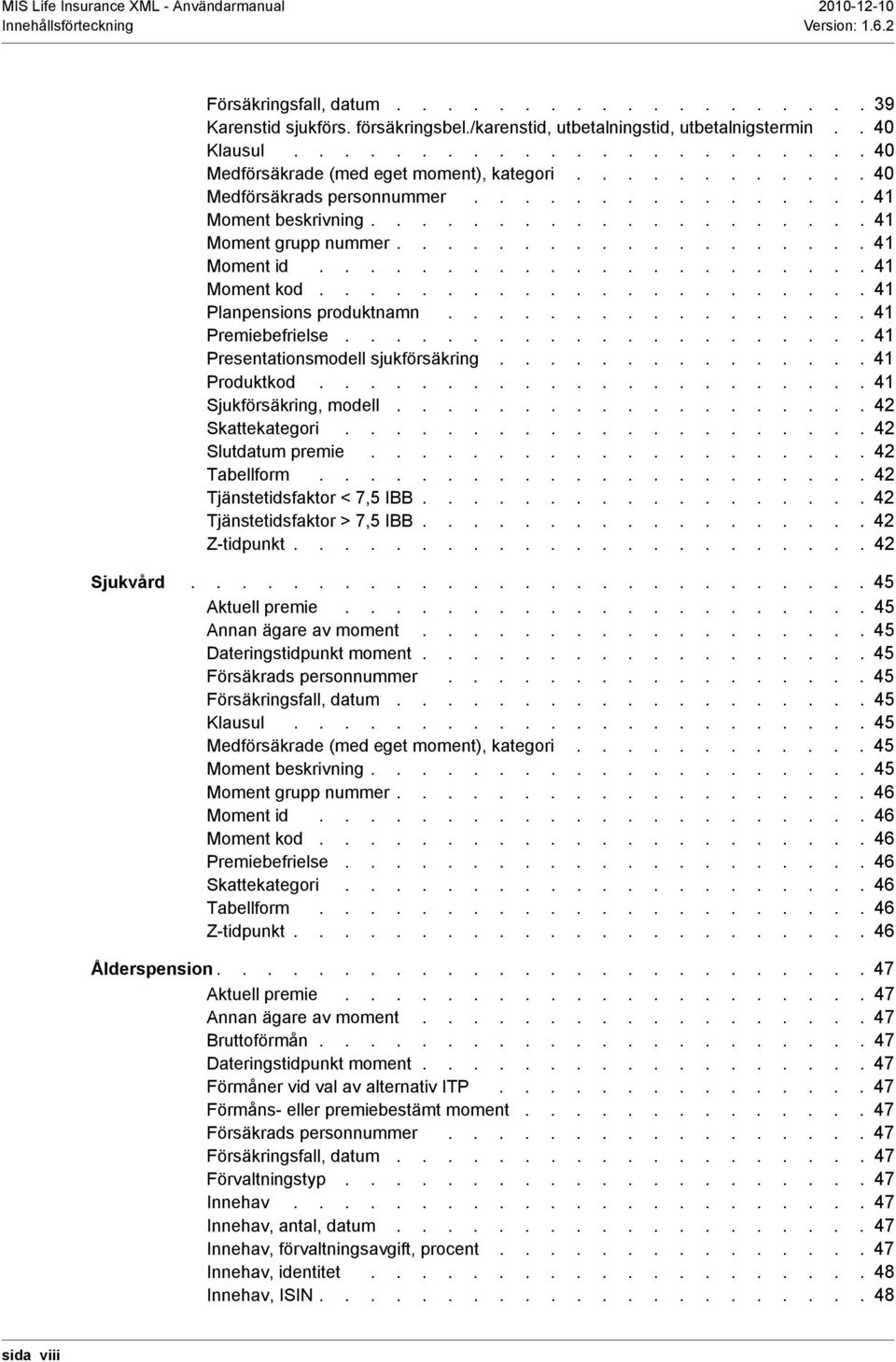.................. 41 Moment id...................... 41 Moment kod...................... 41 Planpensions produktnamn................. 41 Premiebefrielse..................... 41 Presentationsmodell sjukförsäkring.