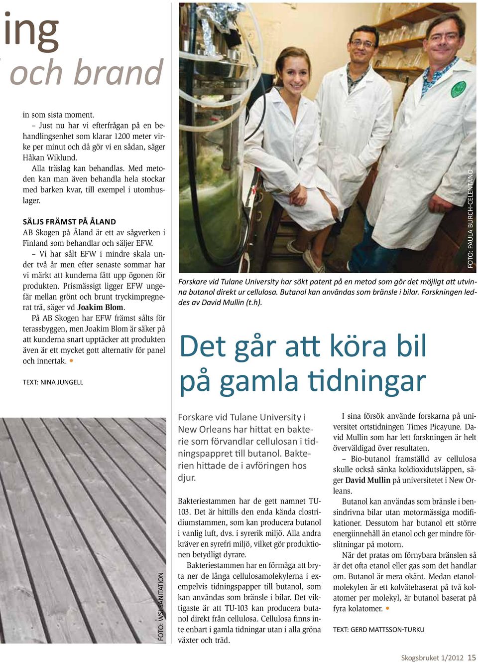 Vi har sålt EFW i mindre skala under två år men efter senaste sommar har vi märkt att kunderna fått upp ögonen för produkten.