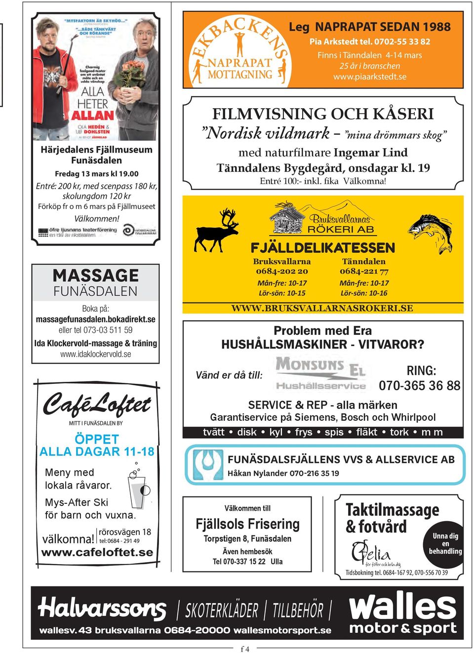 se eller tel 073-03 511 59 Ida Klockervold-massage & träning www.idaklockervold.se öppet AllA dagar 11-18 Meny med lokala råvaror. Mys-After Ski för barn och vuxna.