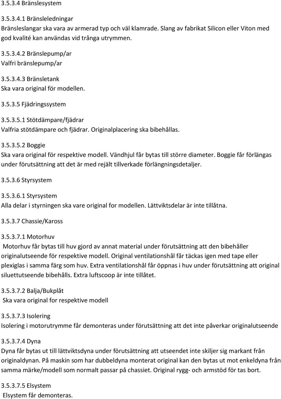 Vändhjul får bytas till större diameter. Boggie får förlängas under förutsättning att det är med rejält tillverkade förlängningsdetaljer. 3.5.3.6 