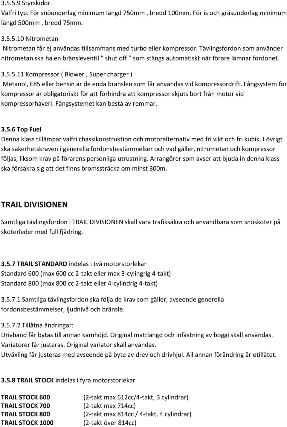 5.11 Kompressor ( Blower, Super charger ) Metanol, E85 eller bensin är de enda bränslen som får användas vid kompressordrift.