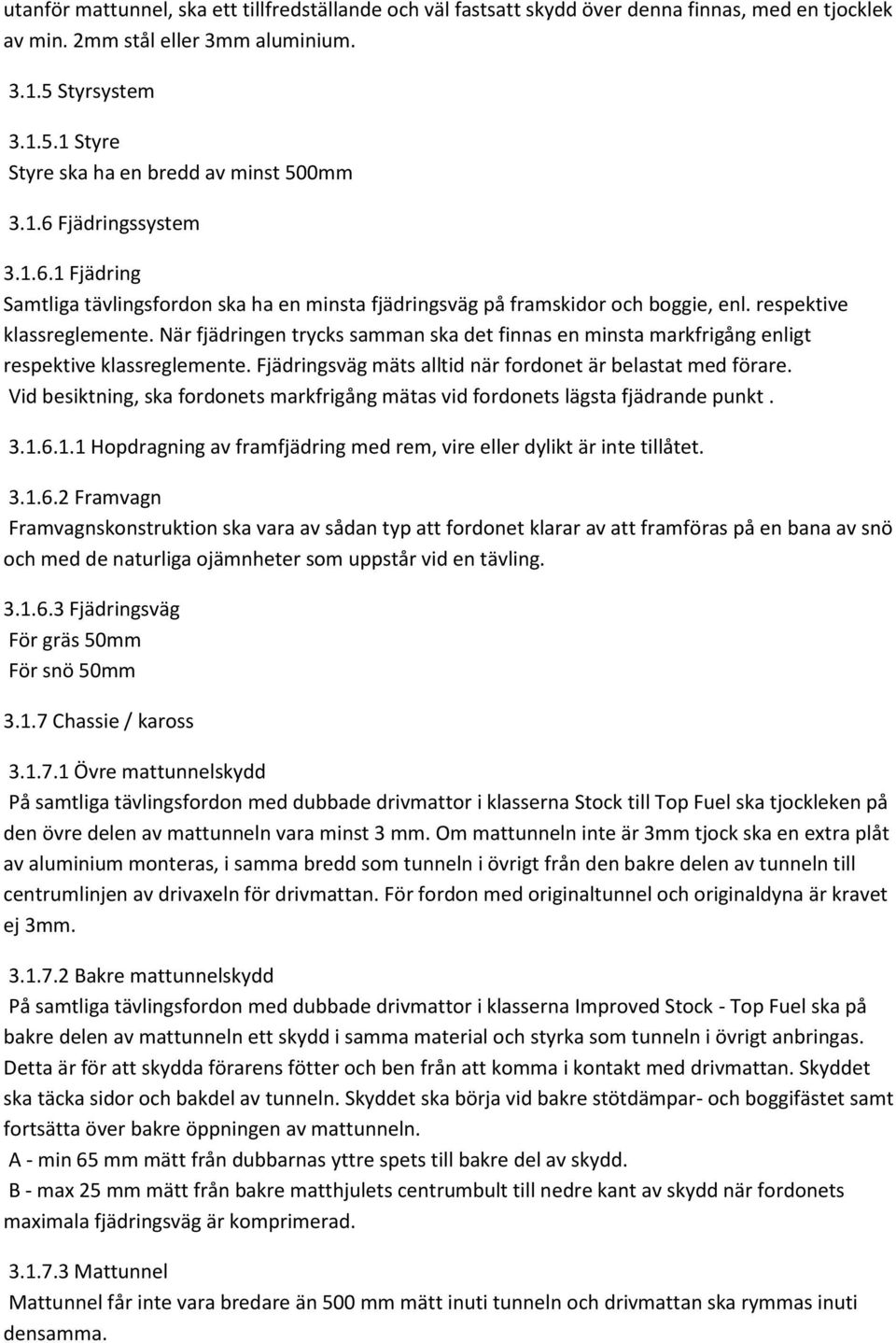 När fjädringen trycks samman ska det finnas en minsta markfrigång enligt respektive klassreglemente. Fjädringsväg mäts alltid när fordonet är belastat med förare.