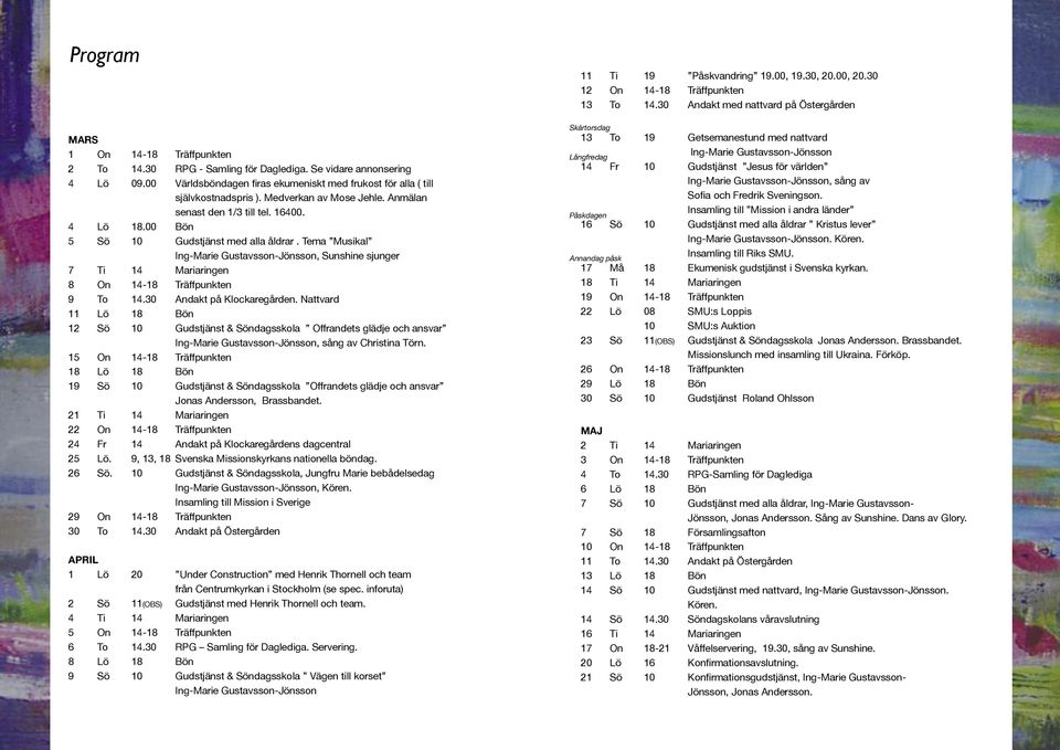 Tema Musikal Ing-Marie Gustavsson-Jönsson, Sunshine sjunger 7 Ti 14 Mariaringen 8 On 14-18 Träffpunkten 9 To 14.30 Andakt på Klockaregården.