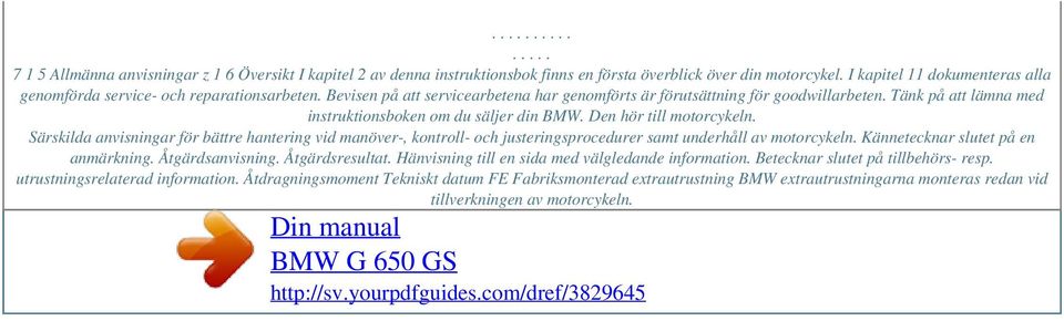 Särskilda anvisningar för bättre hantering vid manöver-, kontroll- och justeringsprocedurer samt underhåll av motorcykeln. Kännetecknar slutet på en anmärkning. Åtgärdsanvisning. Åtgärdsresultat.