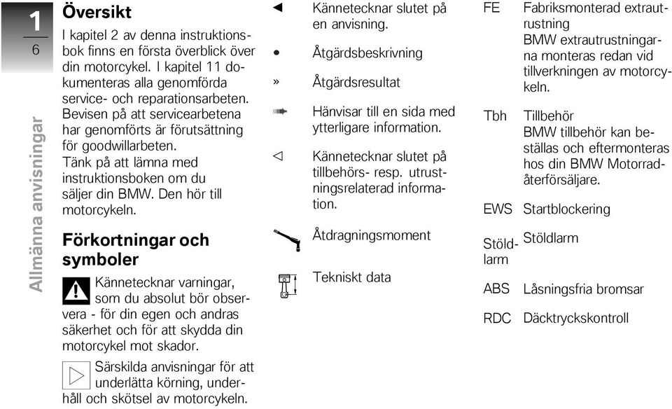 Förkortningar och symboler Kännetecknar varningar, som du absolut bör observera - för din egen och andras säkerhet och för att skydda din motorcykel mot skador.