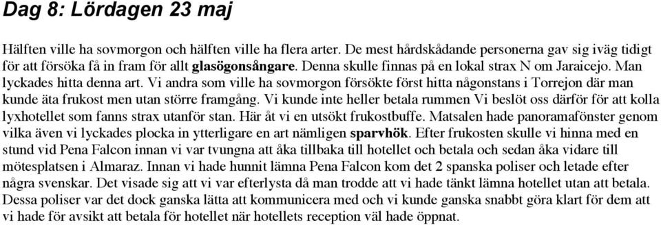 Vi andra som ville ha sovmorgon försökte först hitta någonstans i Torrejon där man kunde äta frukost men utan större framgång.