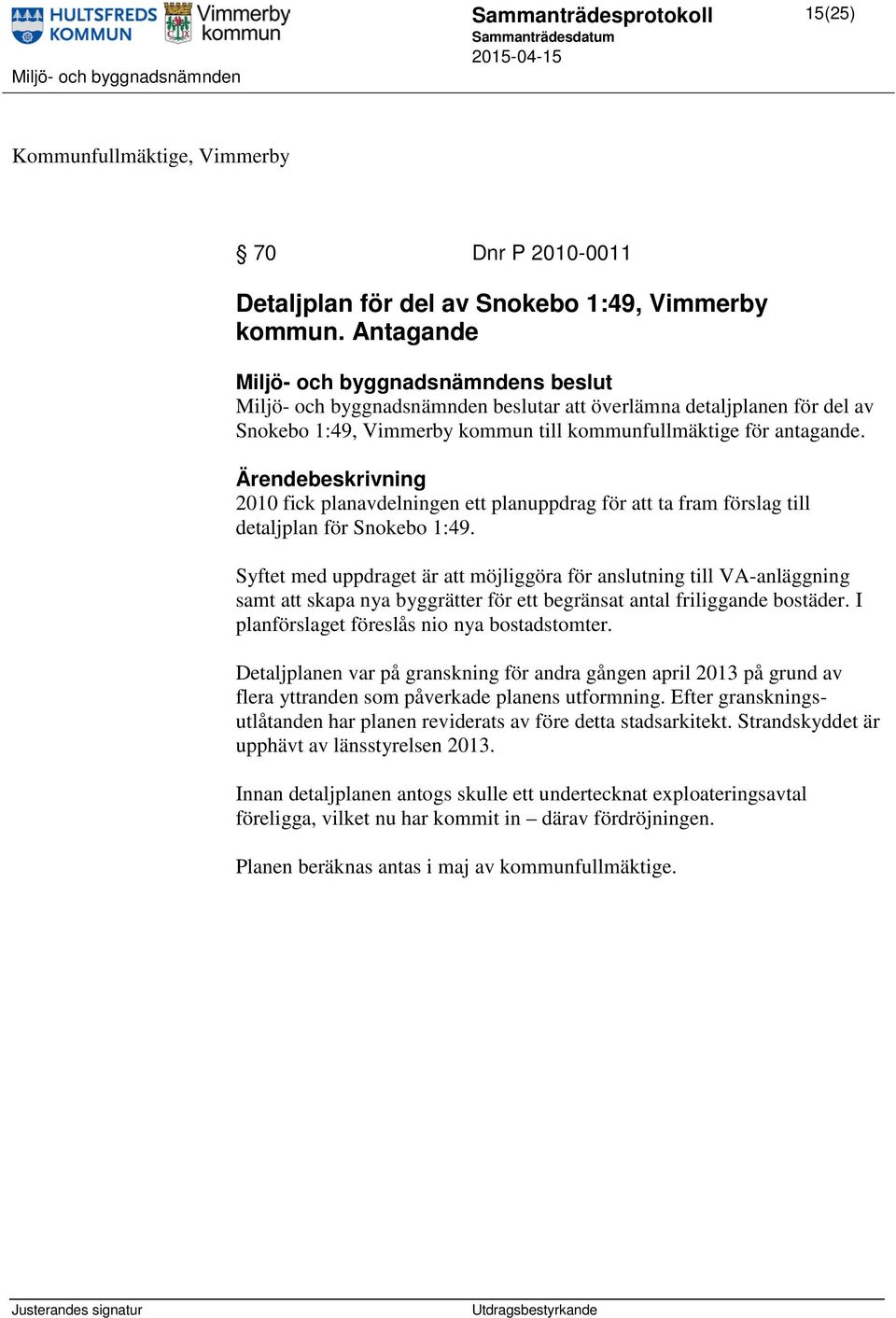 2010 fick planavdelningen ett planuppdrag för att ta fram förslag till detaljplan för Snokebo 1:49.