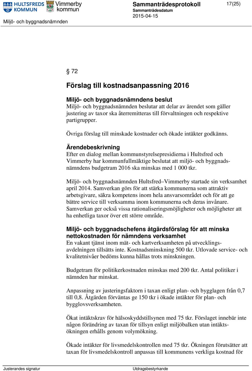 Efter en dialog mellan kommunstyrelsepresidierna i Hultsfred och Vimmerby har kommunfullmäktige beslutat att miljö- och byggnadsnämndens budgetram 2016 ska minskas med 1 000 tkr.