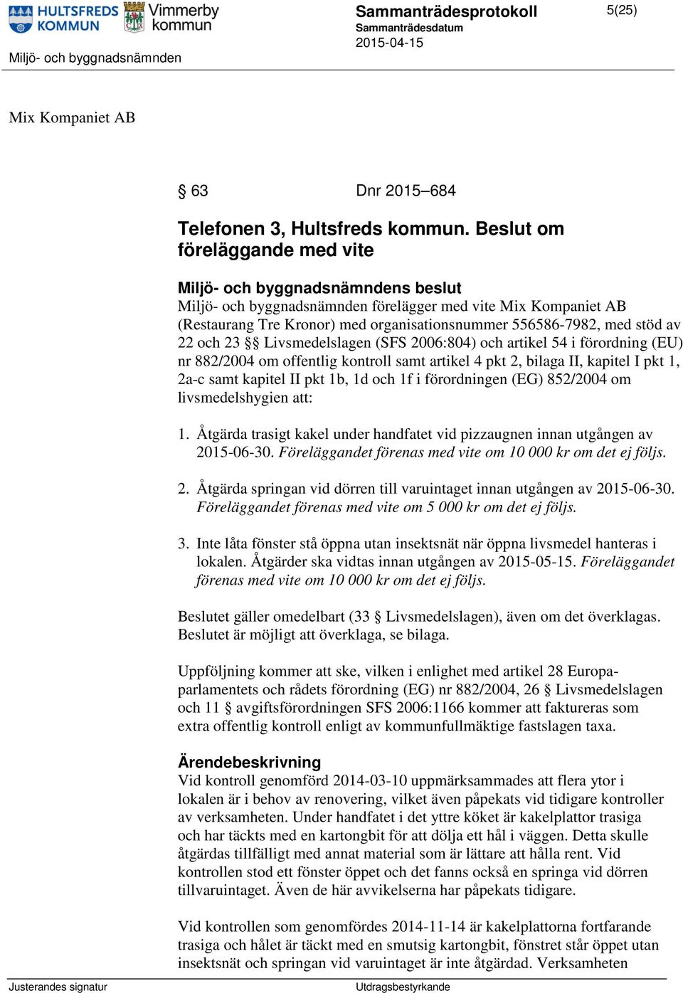 2006:804) och artikel 54 i förordning (EU) nr 882/2004 om offentlig kontroll samt artikel 4 pkt 2, bilaga II, kapitel I pkt 1, 2a-c samt kapitel II pkt 1b, 1d och 1f i förordningen (EG) 852/2004 om