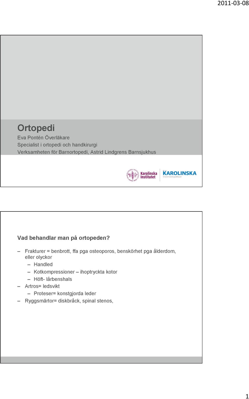 Frakturer = benbrott, ffa pga osteoporos, benskörhet pga ålderdom, eller olyckor Handled