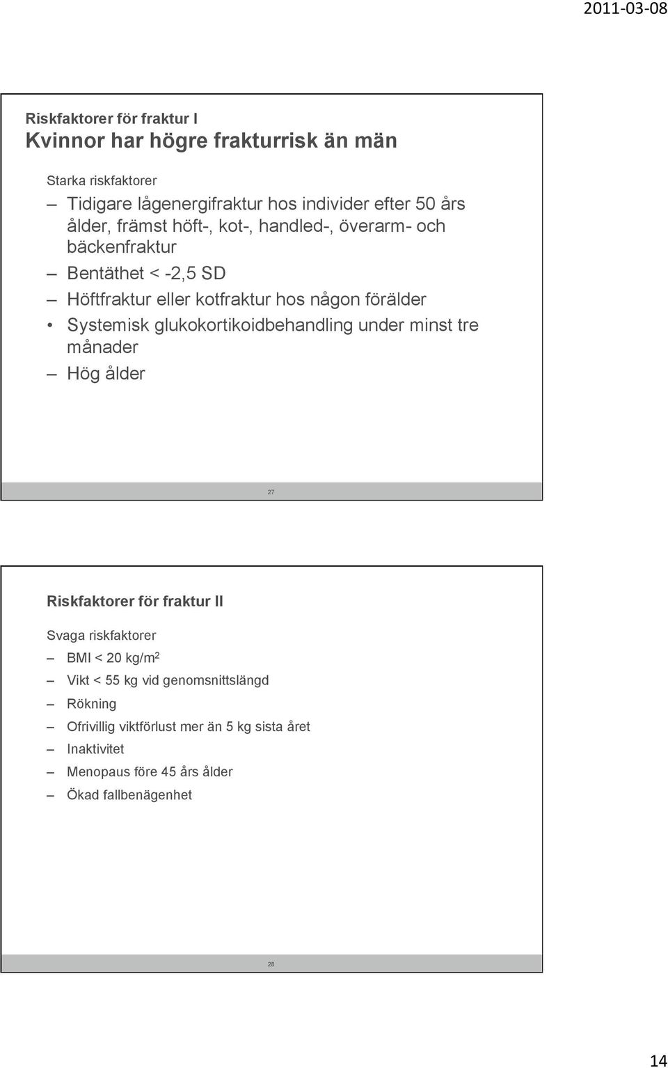 Systemisk glukokortikoidbehandling under minst tre månader Hög ålder 27 Riskfaktorer för fraktur II Svaga riskfaktorer BMI < 20 kg/m 2