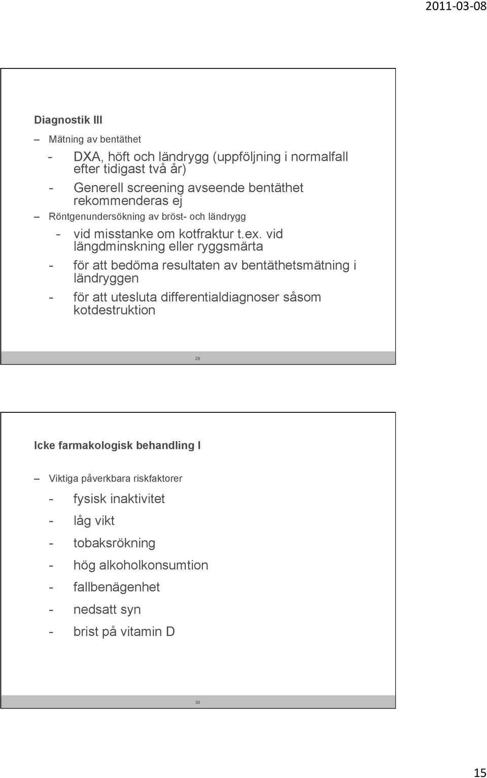 vid längdminskning eller ryggsmärta - för att bedöma resultaten av bentäthetsmätning i ländryggen - för att utesluta differentialdiagnoser såsom