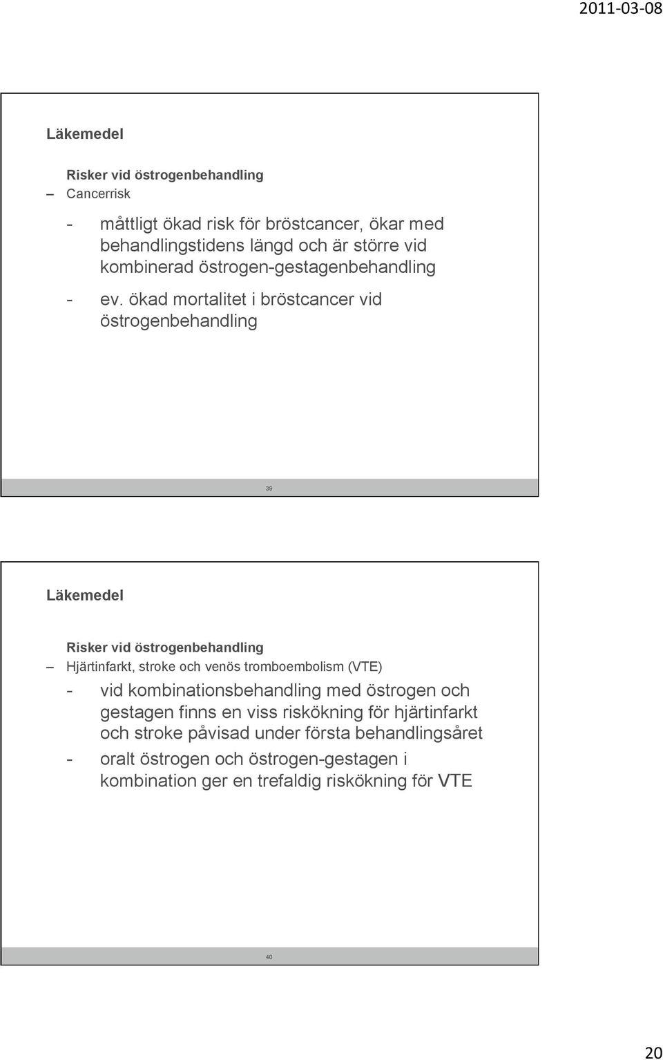 ökad mortalitet i bröstcancer vid östrogenbehandling 39 Läkemedel Risker vid östrogenbehandling Hjärtinfarkt, stroke och venös tromboembolism