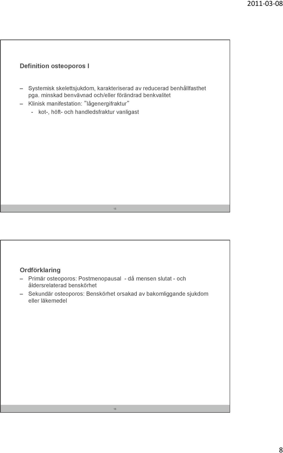 och handledsfraktur vanligast 15 Ordförklaring Primär osteoporos: Postmenopausal - då mensen slutat -