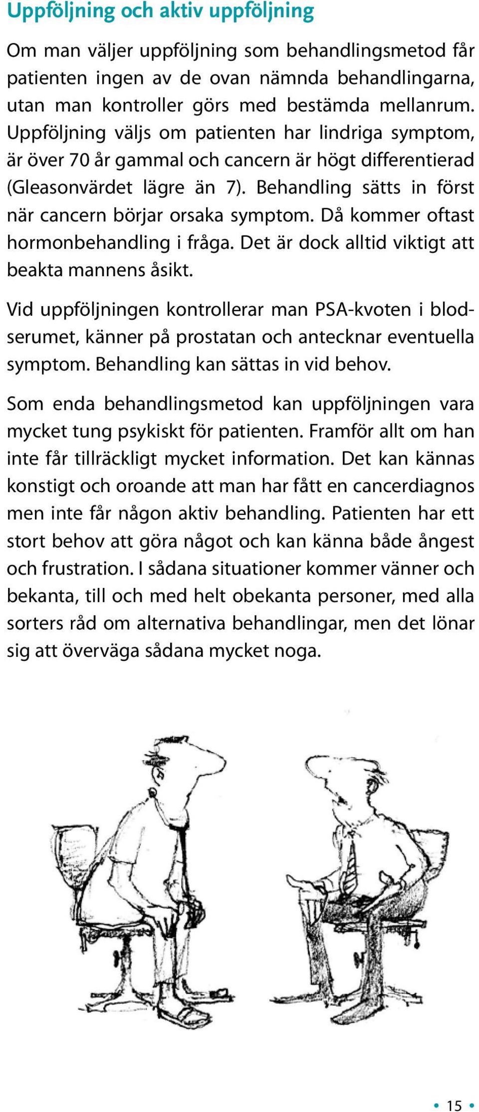 Då kommer oftast hormonbehandling i fråga. Det är dock alltid viktigt att beakta mannens åsikt.