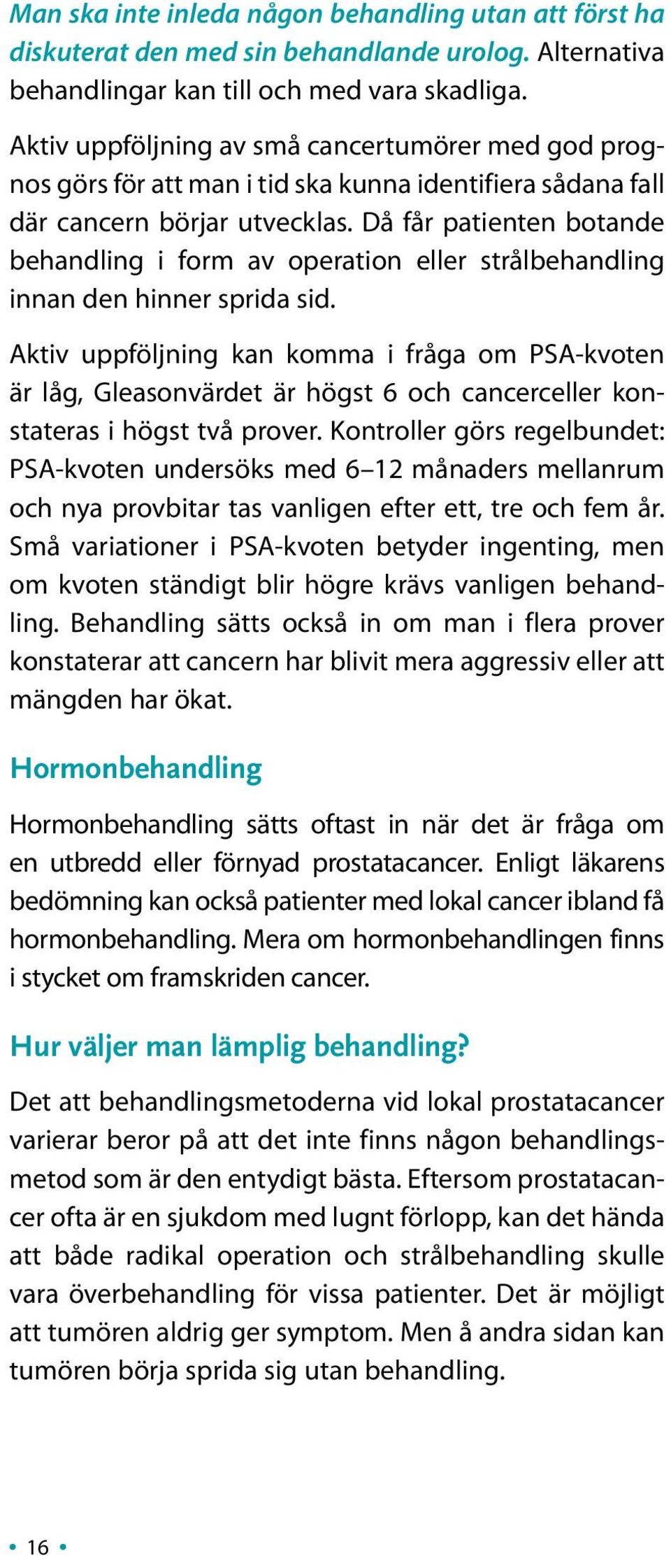 Då får patienten botande behandling i form av operation eller strålbehandling innan den hinner sprida sid.